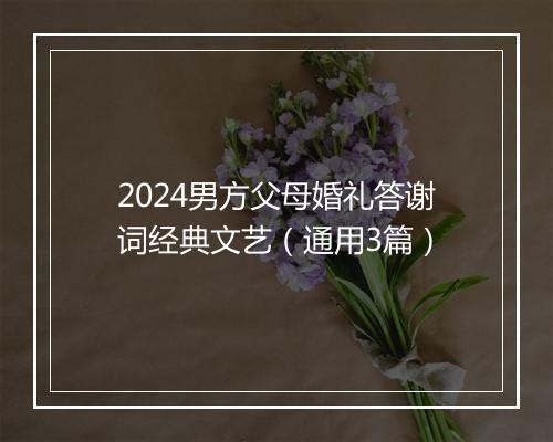 2024男方父母婚礼答谢词经典文艺（通用3篇）