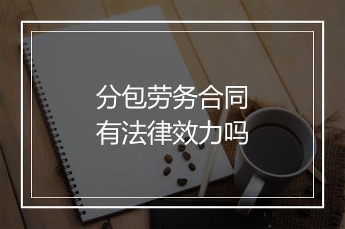 分包劳务合同有法律效力吗