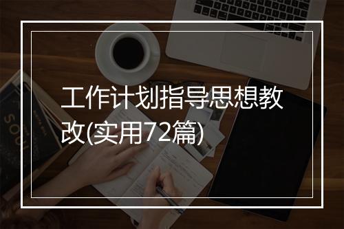 工作计划指导思想教改(实用72篇)