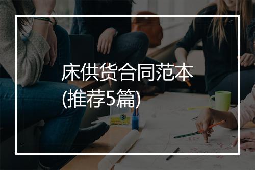 床供货合同范本(推荐5篇)