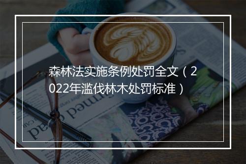 森林法实施条例处罚全文（2022年滥伐林木处罚标准）