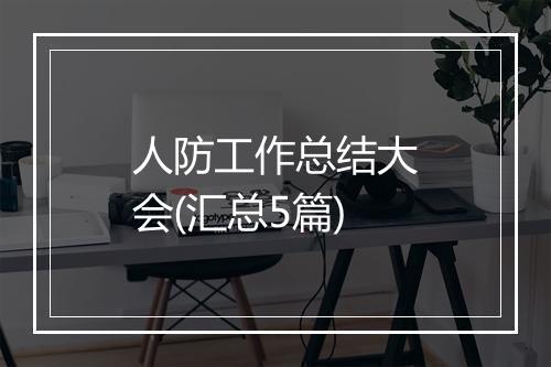 人防工作总结大会(汇总5篇)