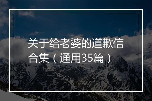关于给老婆的道歉信合集（通用35篇）