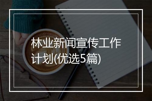 林业新闻宣传工作计划(优选5篇)