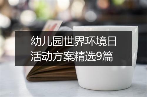 幼儿园世界环境日活动方案精选9篇