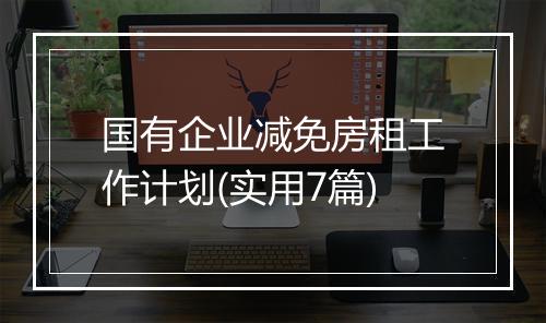 国有企业减免房租工作计划(实用7篇)