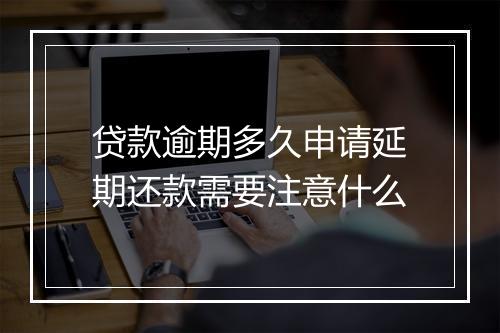 贷款逾期多久申请延期还款需要注意什么