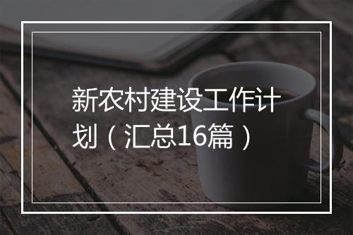 新农村建设工作计划（汇总16篇）