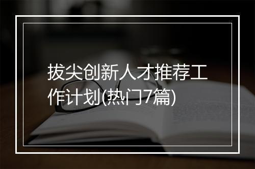 拔尖创新人才推荐工作计划(热门7篇)