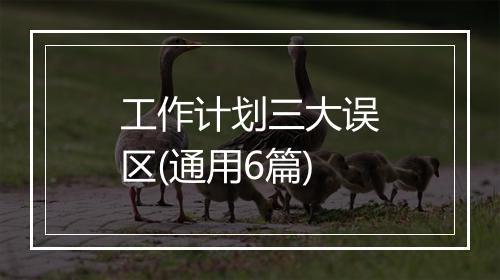 工作计划三大误区(通用6篇)