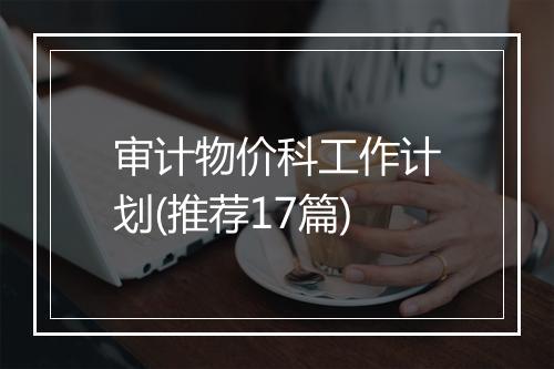 审计物价科工作计划(推荐17篇)