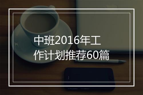 中班2016年工作计划推荐60篇
