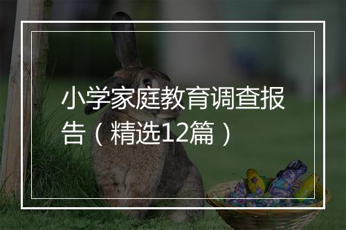 小学家庭教育调查报告（精选12篇）