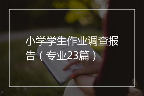 小学学生作业调查报告（专业23篇）