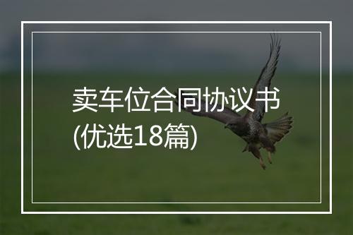 卖车位合同协议书(优选18篇)