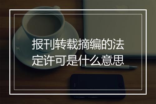 报刊转载摘编的法定许可是什么意思