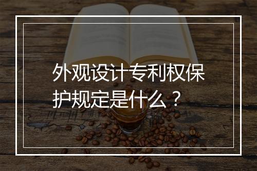 外观设计专利权保护规定是什么？