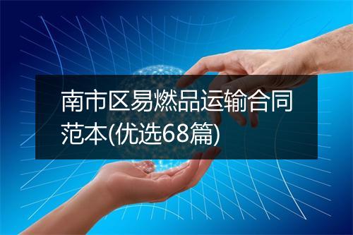 南市区易燃品运输合同范本(优选68篇)