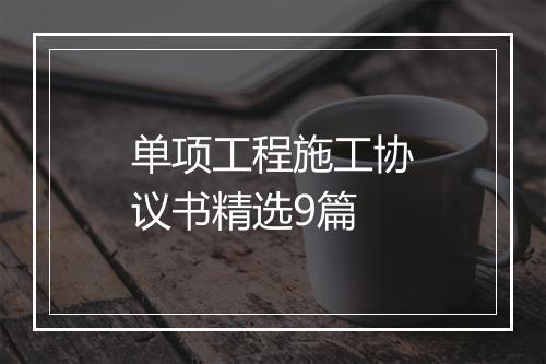 单项工程施工协议书精选9篇