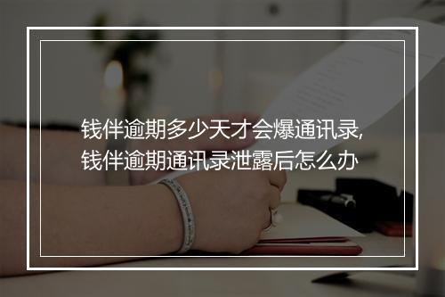 钱伴逾期多少天才会爆通讯录,钱伴逾期通讯录泄露后怎么办