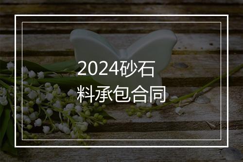 2024砂石料承包合同