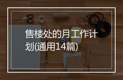 售楼处的月工作计划(通用14篇)