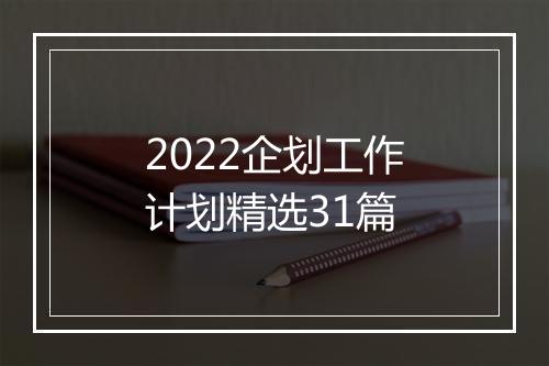 2022企划工作计划精选31篇