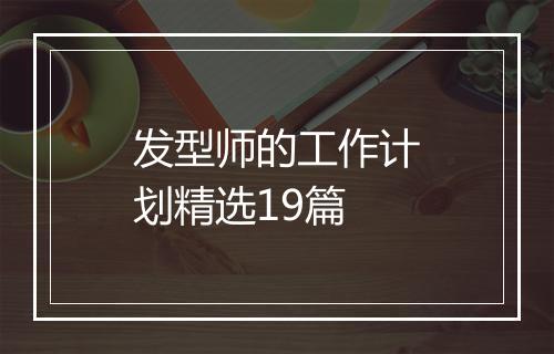 发型师的工作计划精选19篇