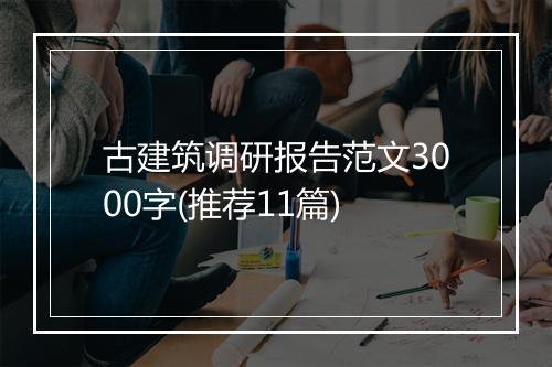 古建筑调研报告范文3000字(推荐11篇)