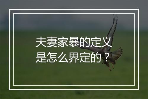 夫妻家暴的定义是怎么界定的？