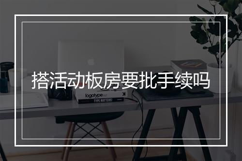 搭活动板房要批手续吗