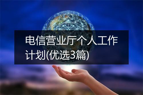 电信营业厅个人工作计划(优选3篇)