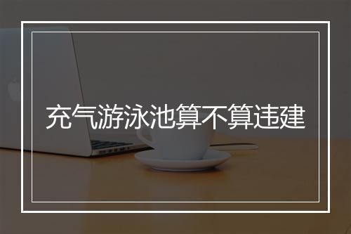 充气游泳池算不算违建