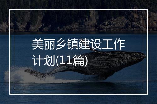 美丽乡镇建设工作计划(11篇)