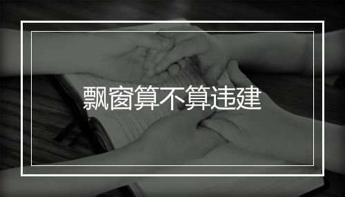 飘窗算不算违建