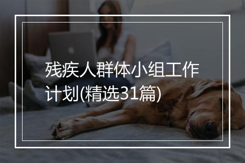 残疾人群体小组工作计划(精选31篇)