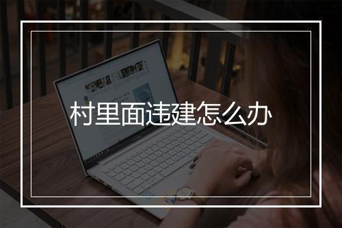 村里面违建怎么办