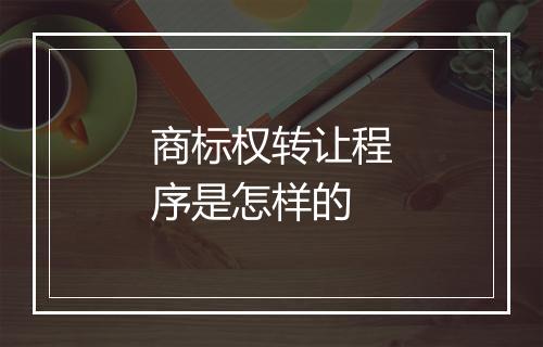 商标权转让程序是怎样的