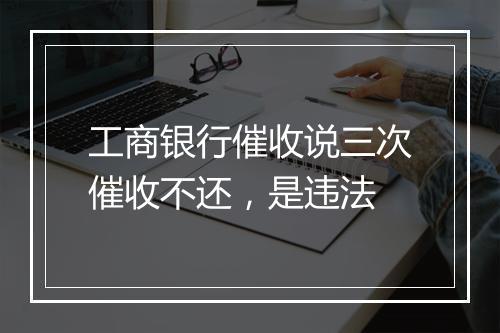 工商银行催收说三次催收不还，是违法