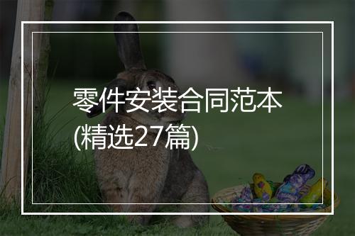 零件安装合同范本(精选27篇)