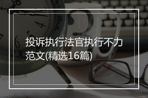 投诉执行法官执行不力范文(精选16篇)