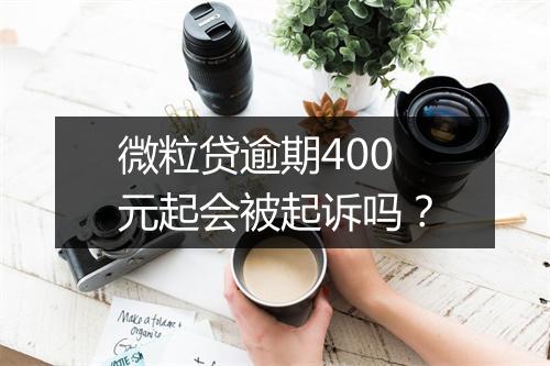 微粒贷逾期400元起会被起诉吗？