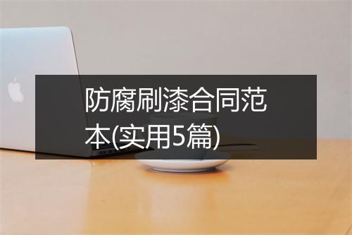 防腐刷漆合同范本(实用5篇)