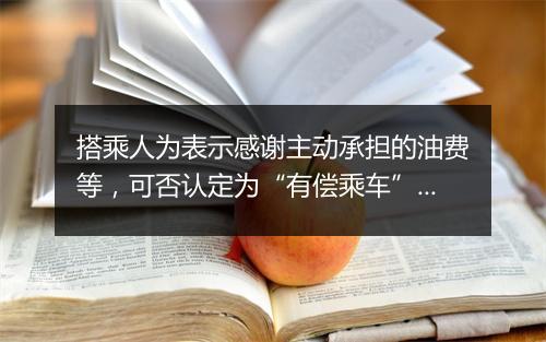 搭乘人为表示感谢主动承担的油费等，可否认定为“有偿乘车”？