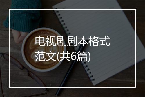 电视剧剧本格式范文(共6篇)