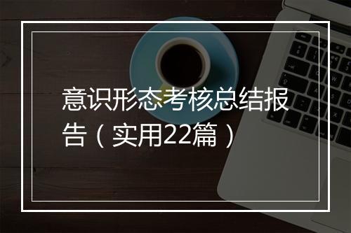 意识形态考核总结报告（实用22篇）
