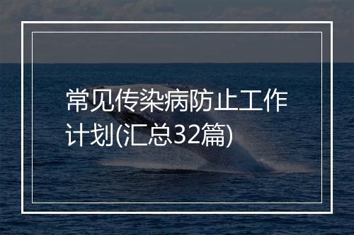 常见传染病防止工作计划(汇总32篇)