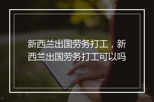 新西兰出国劳务打工，新西兰出国劳务打工可以吗