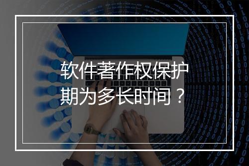 软件著作权保护期为多长时间？
