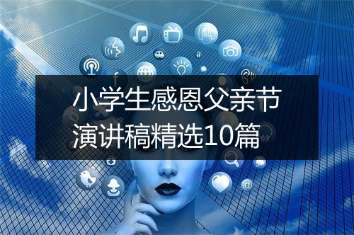 小学生感恩父亲节演讲稿精选10篇